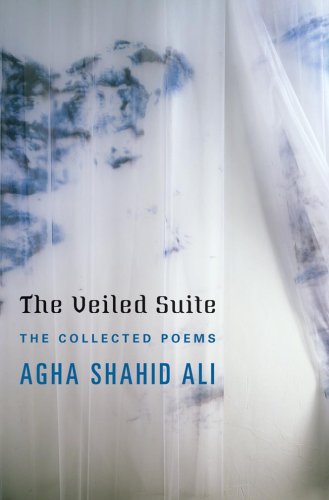 The Veiled Suite: The Collected Poems by Agha Shahid Ali