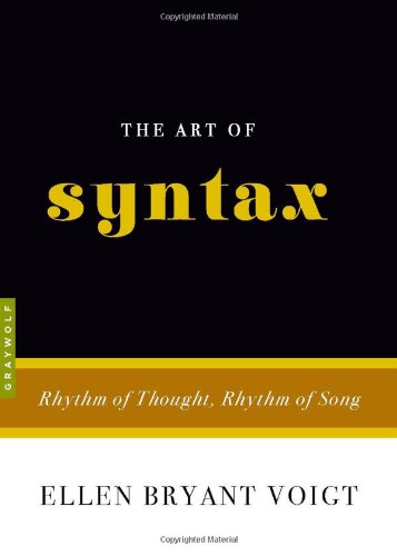 The Art of Syntax: Rhythm of Thought, Rhythm of Song by Ellen Bryant Voigt