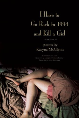 I Have to Go Back to 1994 and Kill a Girl by Karyna McGlynn