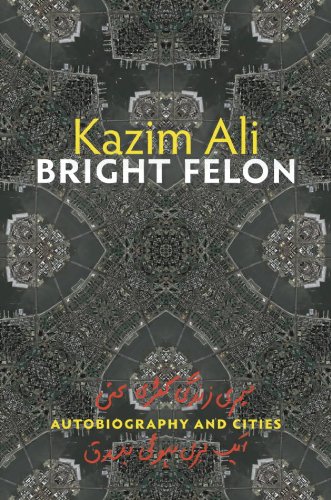 Bright Felon: Autobiography and Cities by Kazim Ali