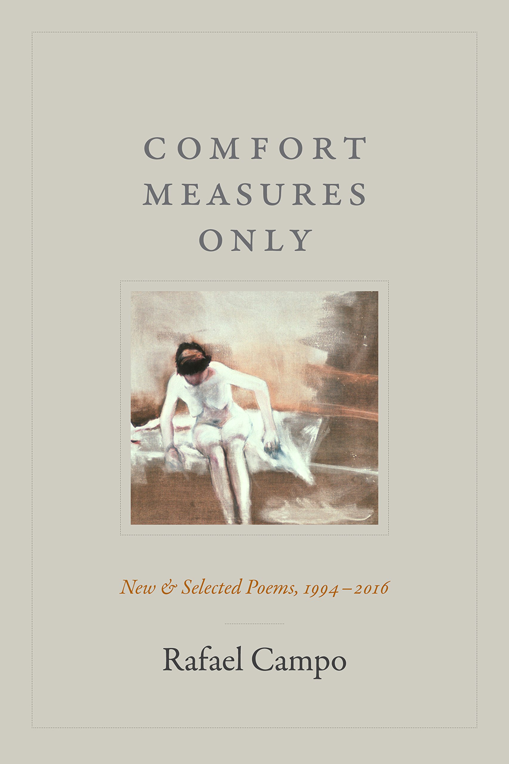 Comfort Measures Only: New and Selected Poems, 1994–2016 (Duke University Press, September 2018)