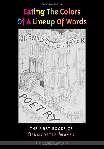 Eating the Colors of a Lineup of Words: The Early Books of Bernadette Mayer