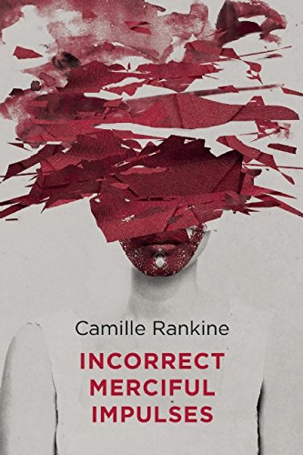 Incorrect Merciful Impulses by Camille Rankine