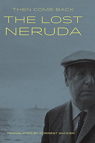Then Come Back: The Lost Neruda by Pablo Neruda