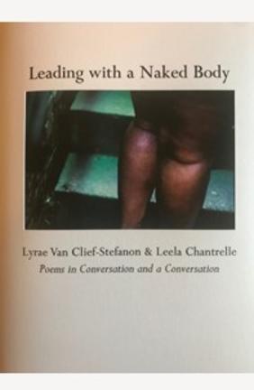 Jacket cover image of Leading with a Naked Body: Poems in Conversation & a Conversation by Lyrae Van Clief-Stefanon and Leela Chantrelle 
