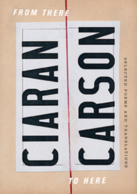 Jacket cover image of From There to Here: Selected Poems and Translations by Ciaran Carson 