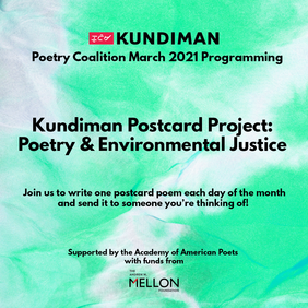 Text set on a green marbled background: Kundiman Poetry Coalition March 2021 Programming Kundiman Postcard Project: Poetry & Environmental Justice. Join us to write one postcard poem each day of the month and send it to someone you're thinking of! Supported by the Academy of American Poets with funds from the Andrew W Mellon Foundation.