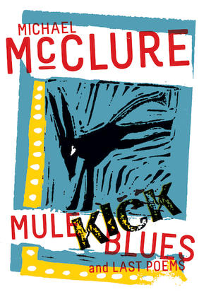 Jacket cover for Mule Kick Blues, and Last Poems by Michael McClure