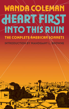 Jacket cover Heart First into this Ruin: The Complete American Sonnets by Wanda Coleman, introduction by Mahogany L. Browne 