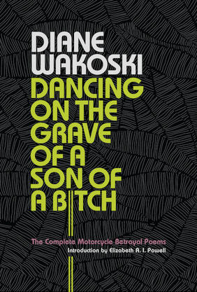 Jacket cover for Dancing on the Grave of a Son of a Bitch: The Complete Motorcycle Betrayal Poems by Diane Wakoski, introduction by Elizabeth A. I. Powell 