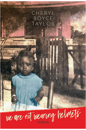 Jacket cover for We Are Not Wearing Helmets: Poems by Cheryl Boyce-Taylor