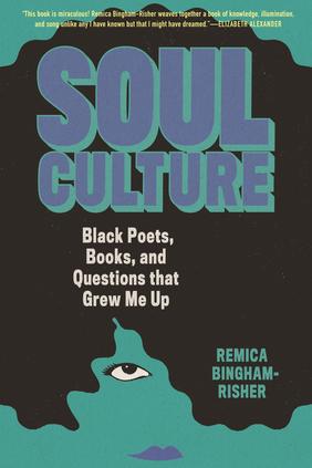 Jacket cover for Soul Culture: Black Poets, Books, and Questions That Grew Me Up by Remica Bingham-Risher