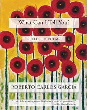 Jacket cover for What Can I Tell You Selected Poems by Roberto Carlos Garcia 