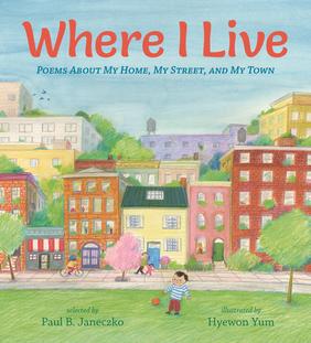 Jacket cover for Where I Live: Poems About My Home, My Street, and My Town by Paul B. Janeczko, illustrated by Hyewon Yum