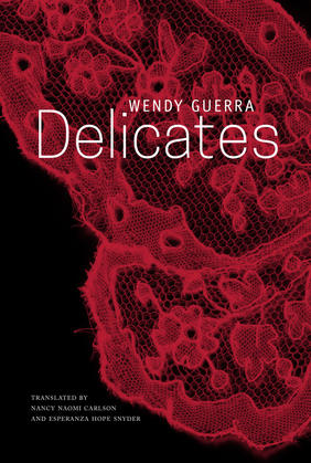 Jacket cover for Delicates by Wendy Guerra, translated by Nancy Naomi Carlson and Esperanza Hope Snyder