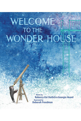 Jacket cover for Welcome to the Wonder House by Georgia Heard and Rebecca Kai Dotlich, illustrated by Deborah Freedman