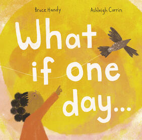 Jacket cover for What If One Day... by Bruce Handy, illustrated by Ashleigh Corrin