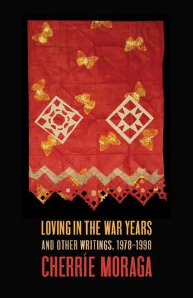 Jacket cover for Loving in the War Years And Other Writings, 1978-1999 by Cherríe Moraga