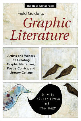 Jacket cover for The Rose Metal Press Field Guide to Graphic Literature: Artists and Writers on Creating Graphic Narratives, Poetry Comics, and Literary Collage edited by Kelcey Ervick and Tom Hart