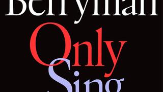 Only Sing: 152 Uncollected Dream Songs by John Berryman, Edited by Shane McCrae